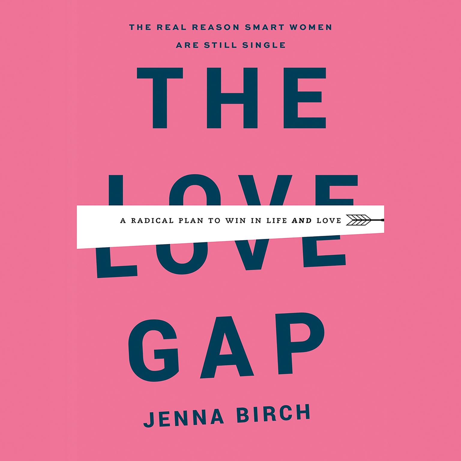 The Love Gap: A Radical Plan to Win in Life and Love Audiobook, by Jenna Birch