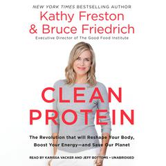 Clean Protein: The Revolution that Will Reshape Your Body, Boost Your Energy-and Save Our Planet Audiobook, by Bruce Friedrich