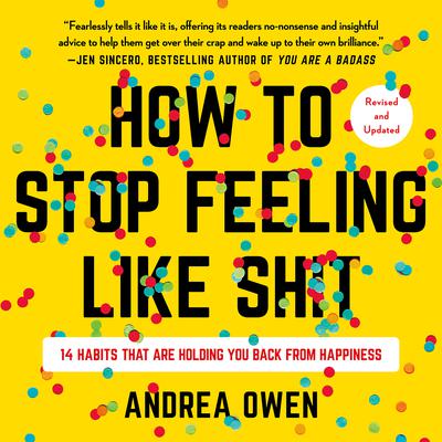 How to Stop Feeling like Sh*t: 14 Habits that Are Holding You Back from Happiness Audiobook, by Andrea Owen