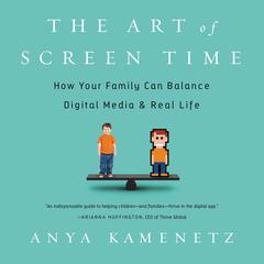 The Art of Screen Time: How Your Family Can Balance Digital Media and Real Life Audiobook, by Anya Kamenetz