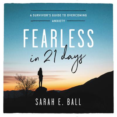 Fearless in 21 Days: A Survivors Guide to Overcoming Anxiety Audiobook, by Sarah E. Ball
