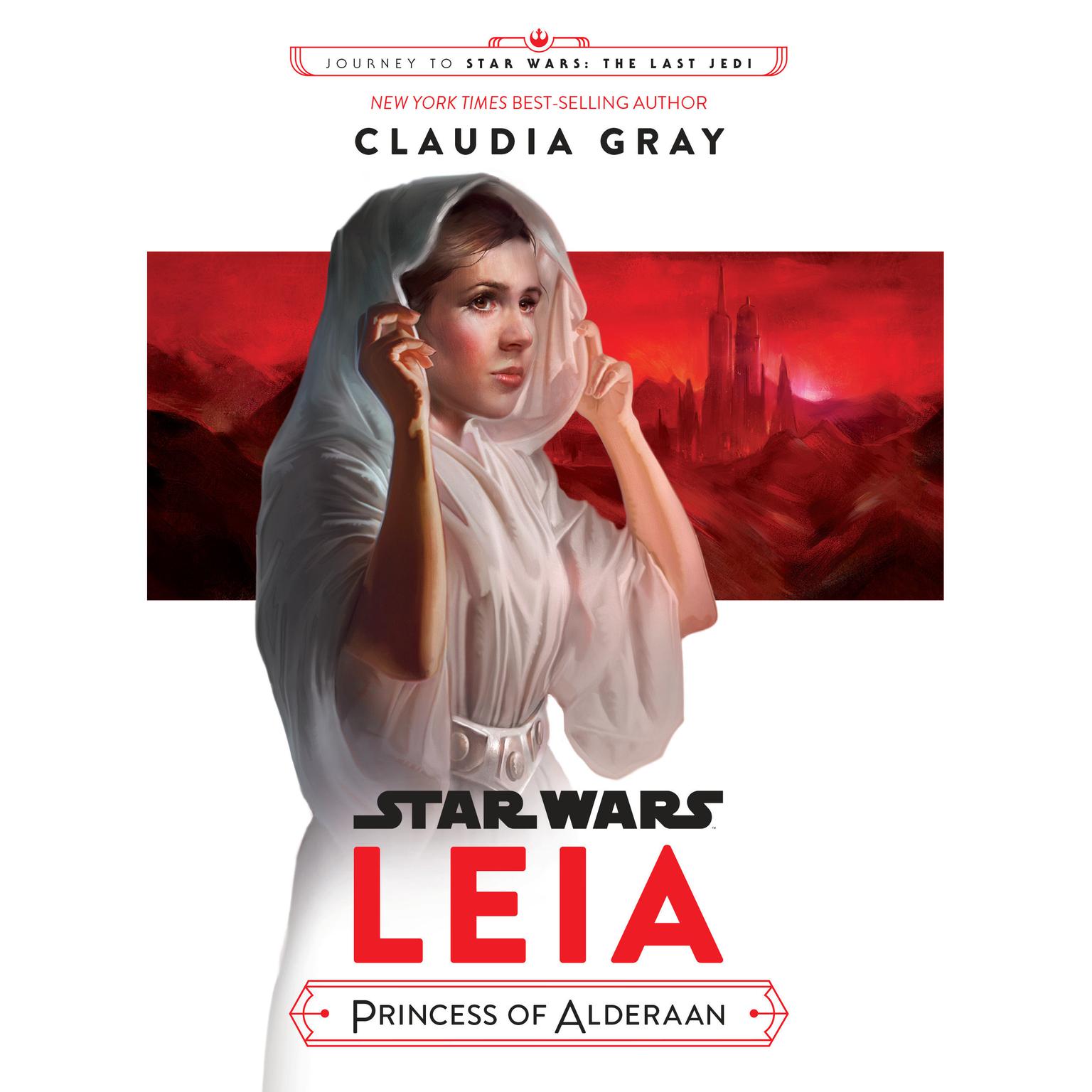 Journey to Star Wars: The Last Jedi Leia, Princess of Alderaan: Journey to Star Wars: The Last Jedi  Audiobook, by Claudia Gray