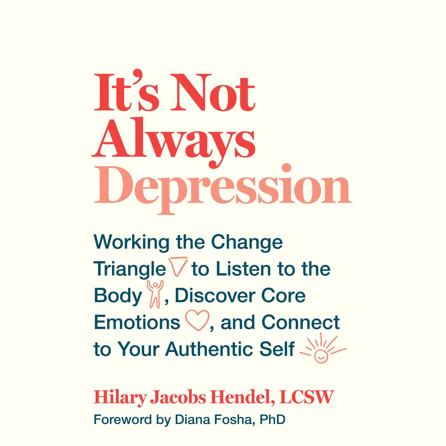 Its Not Always Depression: Working the Change Triangle to Listen to the Body, Discover Core Emotions, and  Connect to Your Authentic Self Audiobook, by Hilary Jacobs Hendel