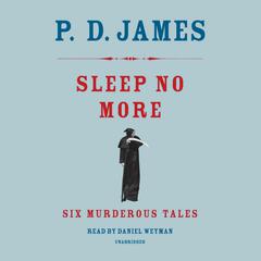 Sleep No More: Six Murderous Tales Audiobook, by P. D. James