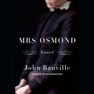 Mrs. Osmond: A novel Audiobook, by John Banville