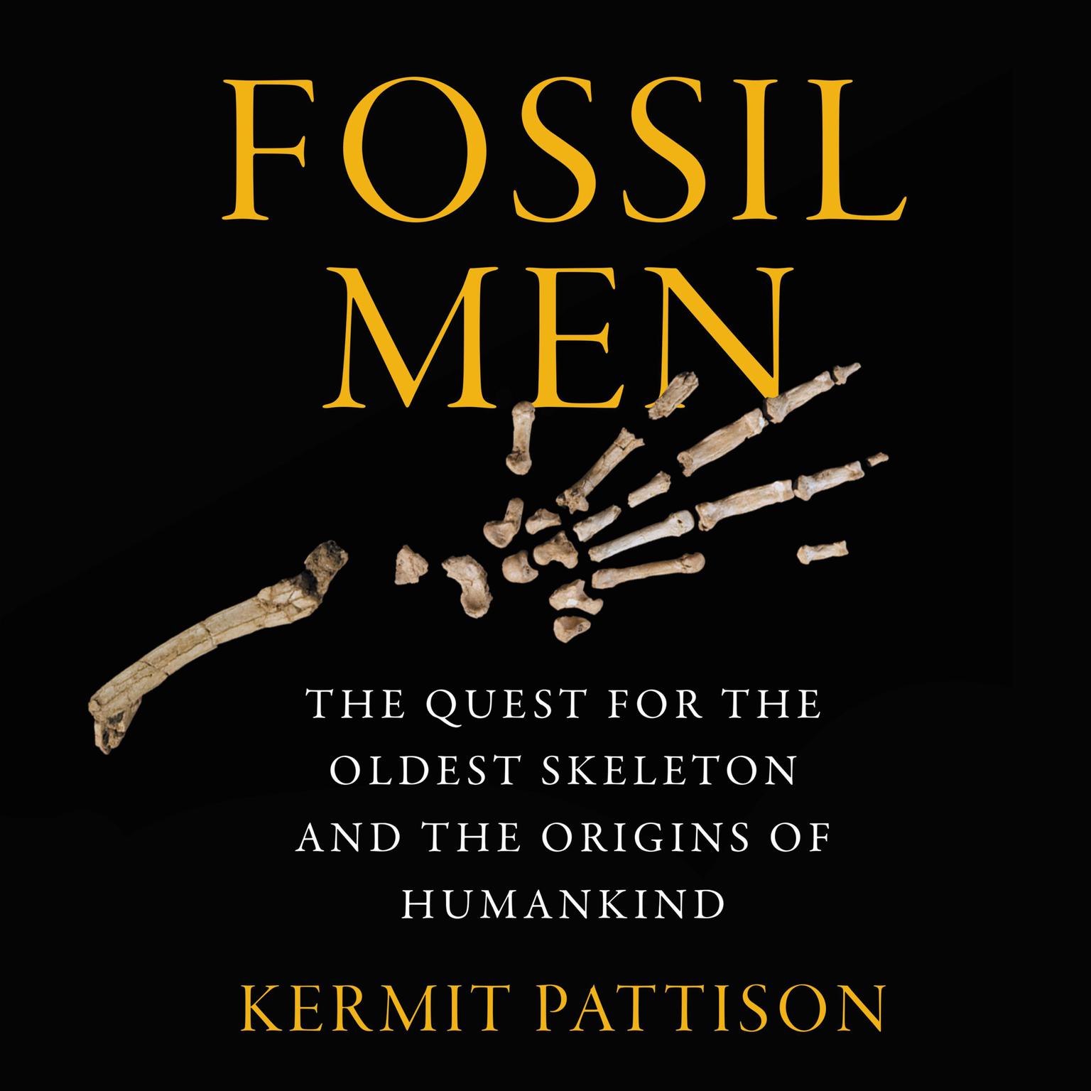 Fossil Men: The Quest for the Oldest Skeleton and the Origins of Humankind Audiobook, by Kermit Pattison