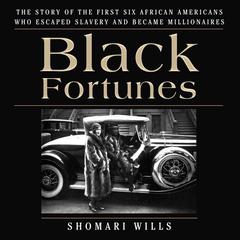 Black Fortunes: The Story of the First Six African Americans Who Escaped Slavery and Became Millionaires Audiobook, by Shomari Wills