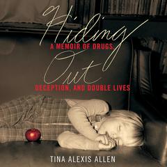 Hiding Out: A Memoir of Drugs, Deception, and Double Lives Audiobook, by Tina Alexis Allen