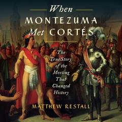 When Montezuma Met Cortés: The True Story of the Meeting that Changed History Audiobook, by Matthew Restall
