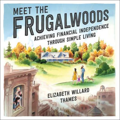 Meet the Frugalwoods: Achieving Financial Independence Through Simple Living Audiobook, by Elizabeth Willard Thames