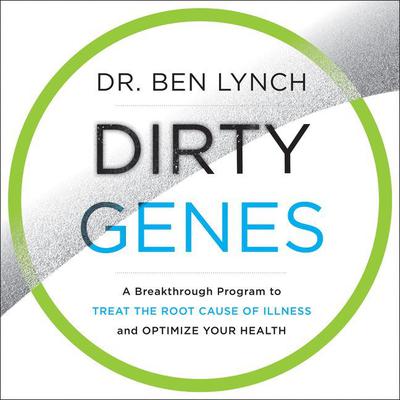 Dirty Genes: A Breakthrough Program to Treat the Root Cause of Illness and Optimize Your Health Audiobook, by Ben Lynch