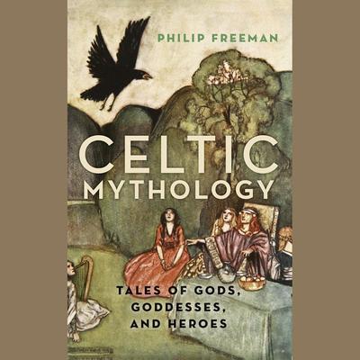 Celtic Mythology: Tales of Gods, Goddesses, and Heroes Audiobook, by Philip Freeman