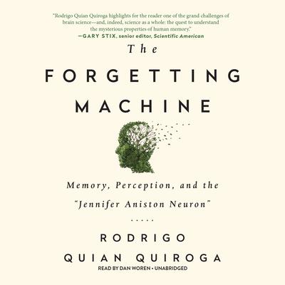 The Forgetting Machine: Memory, Perception, and the “Jennifer Aniston Neuron” Audiobook, by Rodrigo Quian Quiroga
