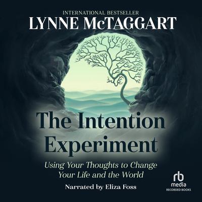 The Intention Experiment: Using Your Thoughts to Change Your Life and the World Audiobook, by Lynne McTaggart