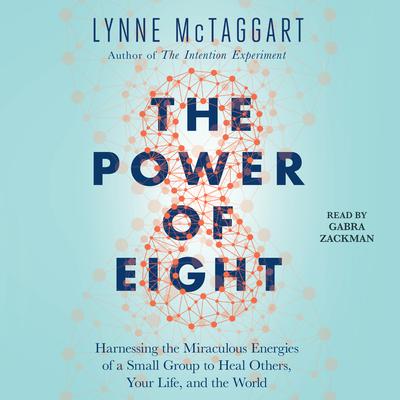 The Power of Eight: Harnessing the Miraculous Energies of a Small Group to Heal Others, Your Life, and the World Audiobook, by 