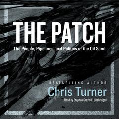 The Patch: The People, Pipelines, and Politics of the Oil Sands Audiobook, by Chris Turner