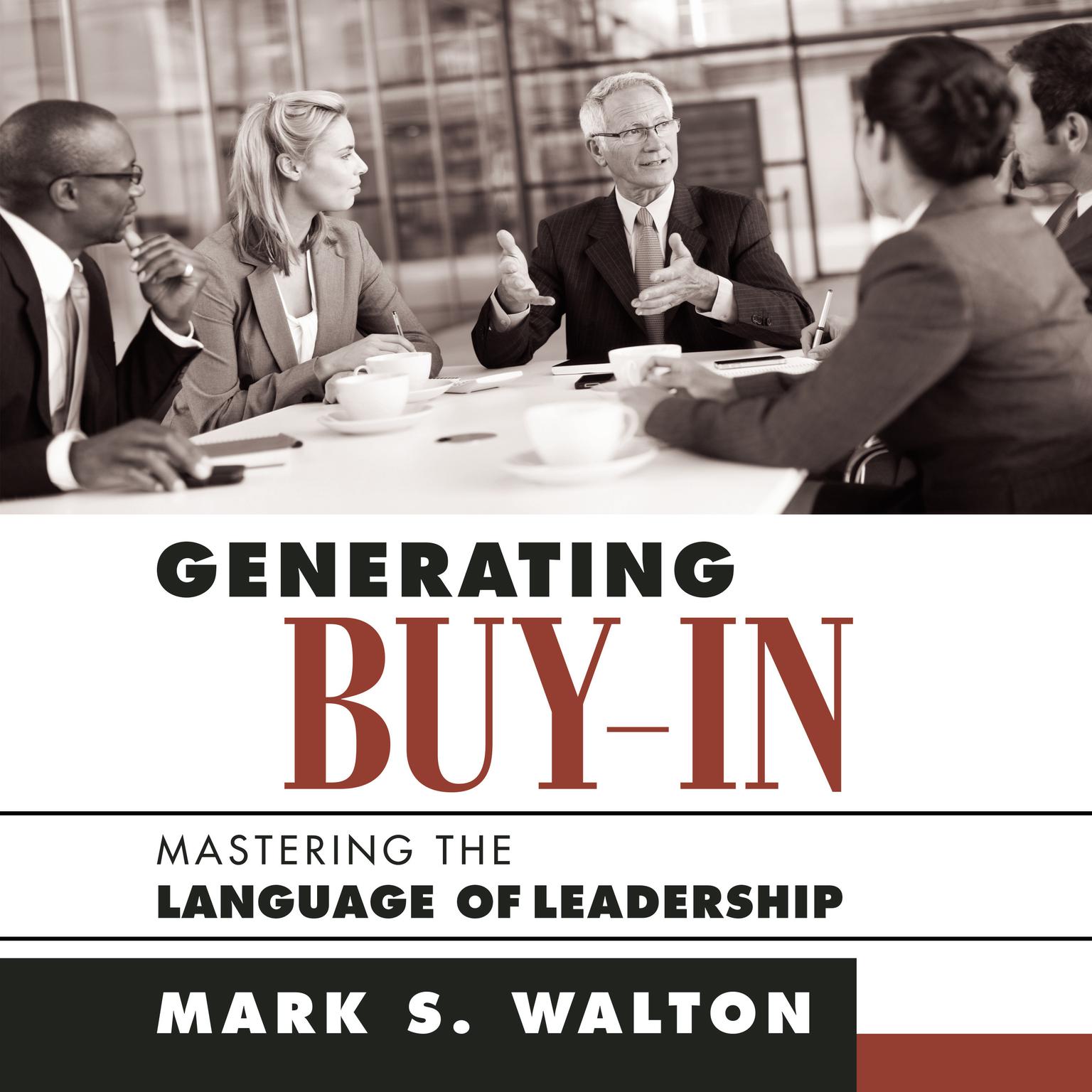 Generating Buy-In: Mastering the Language of Leadership Audiobook, by Mark S. Walton