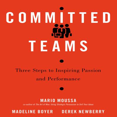 Committed Teams: Three Steps to Inspiring Passion and Performance Audiobook, by Mario Moussa