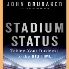 Stadium Status: Taking Your Business to the Big Time Audiobook, by John K. Brubaker