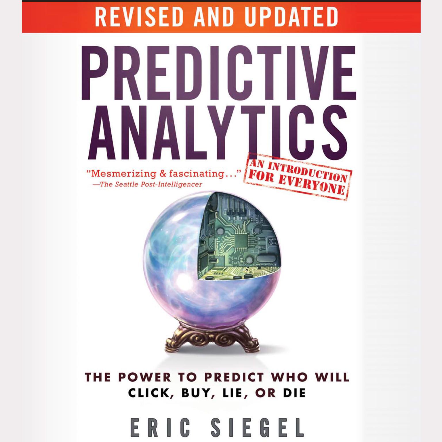 Predictive Analytics: The Power to Predict Who Will Click, Buy, Lie, or Die, Revised and Updated Audiobook, by Eric Siegel