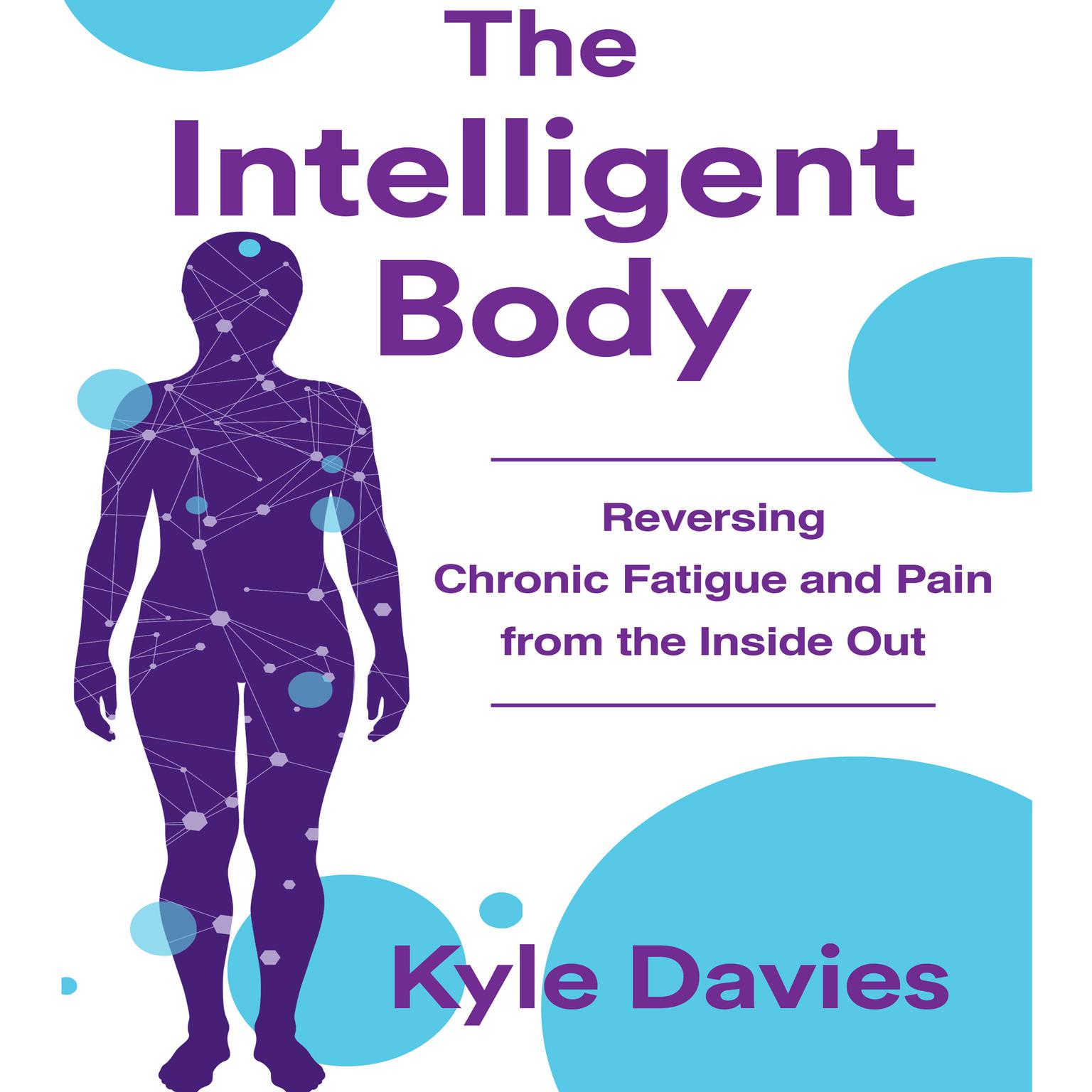 The Intelligent Body: Reversing Chronic Fatigue and Pain From the Inside Out Audiobook, by Kyle L. Davies