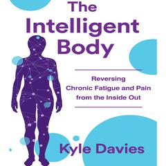 The Intelligent Body: Reversing Chronic Fatigue and Pain From the Inside Out Audiobook, by 