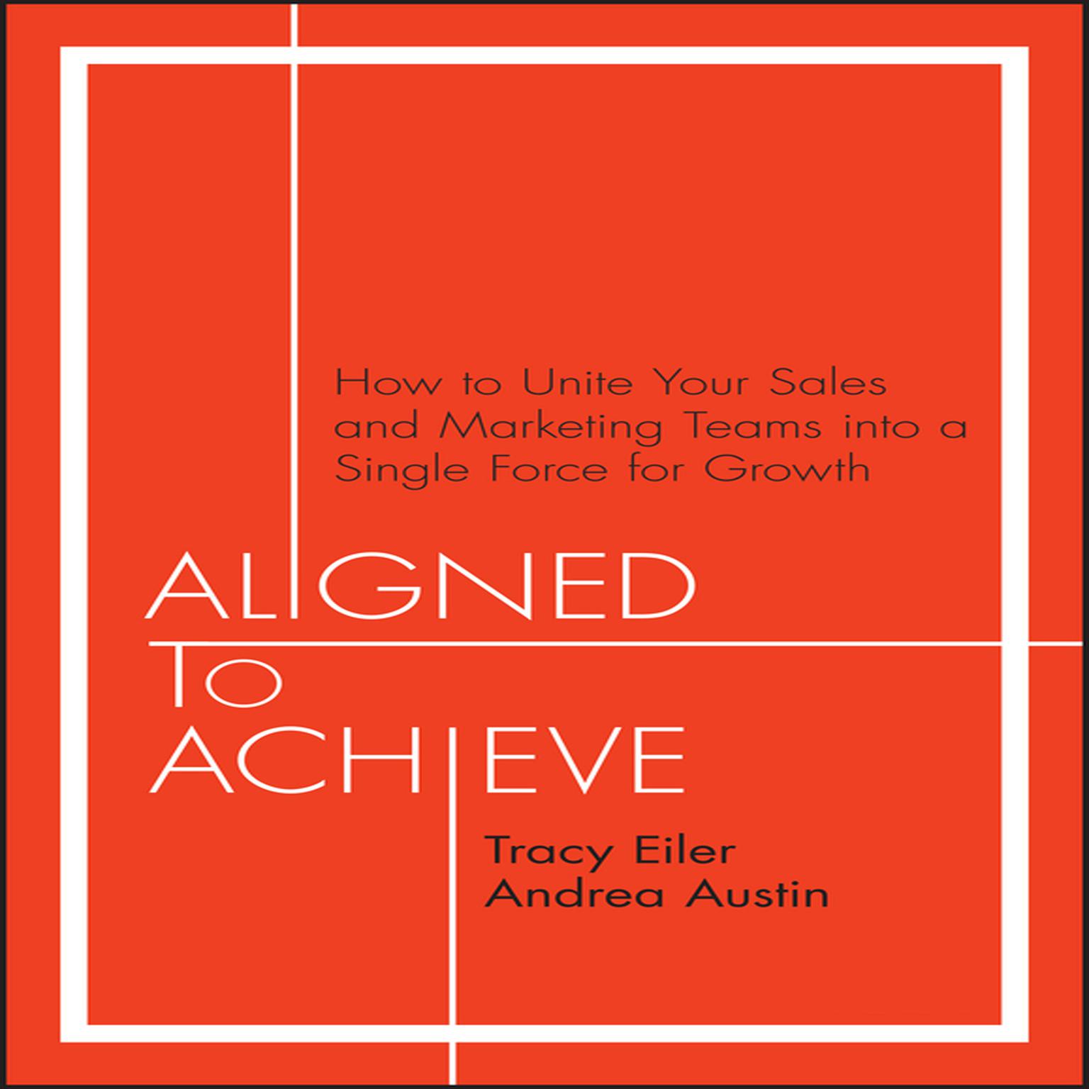 Aligned to Achieve: How to Unite Your Sales and Marketing Teams into a Single Force for Growth Audiobook, by Andrea Austin