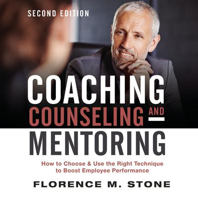 Coaching, Counseling & Mentoring Second Edition: How to Choose & Use the Right Technique to Boost Employee Performance Audiobook, by 