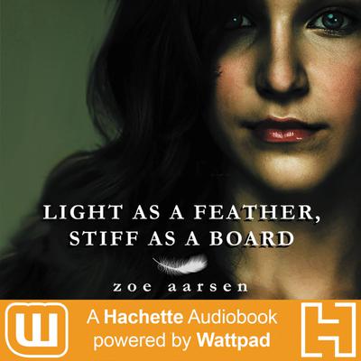 Light As A Feather, Stiff As A Board: A Hachette Audiobook powered by Wattpad Production Audiobook, by Zoe Aarsen