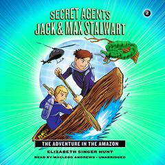 Secret Agents Jack and Max Stalwart: Book 2: The Adventure in the Amazon: Brazil Audiobook, by Elizabeth Singer Hunt