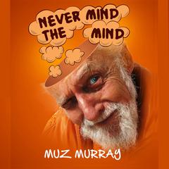 Never Mind the Mind Audiobook, by Muz Murray