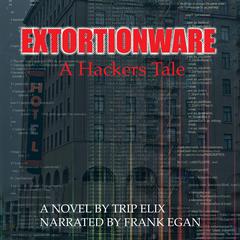Extortionware: a Hacker’s Tale Audiobook, by Trip Elix