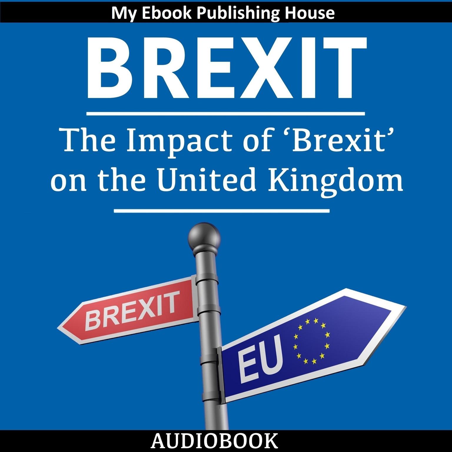 Brexit: The Impact of ‘Brexit’ on the United Kingdom Audiobook, by My Ebook Publishing House