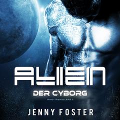 Alien – Der Cyborg: Science Fiction Liebesroman (Mind Travellers 2)  Audiobook, by Jenny Foster