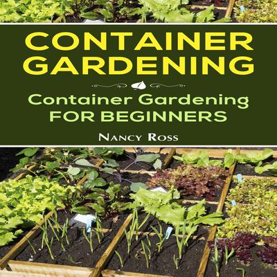 Container Gardening: Container Gardening for Beginners Audiobook, by Nancy Ross