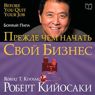 Rich Dad’s Before You Quit Your Job: [Russian Edition] 10 Real-Life Lessons Every Entrepreneur Should Know About Building a Million-Dollar Business Audiobook, by Robert T. Kiyosaki