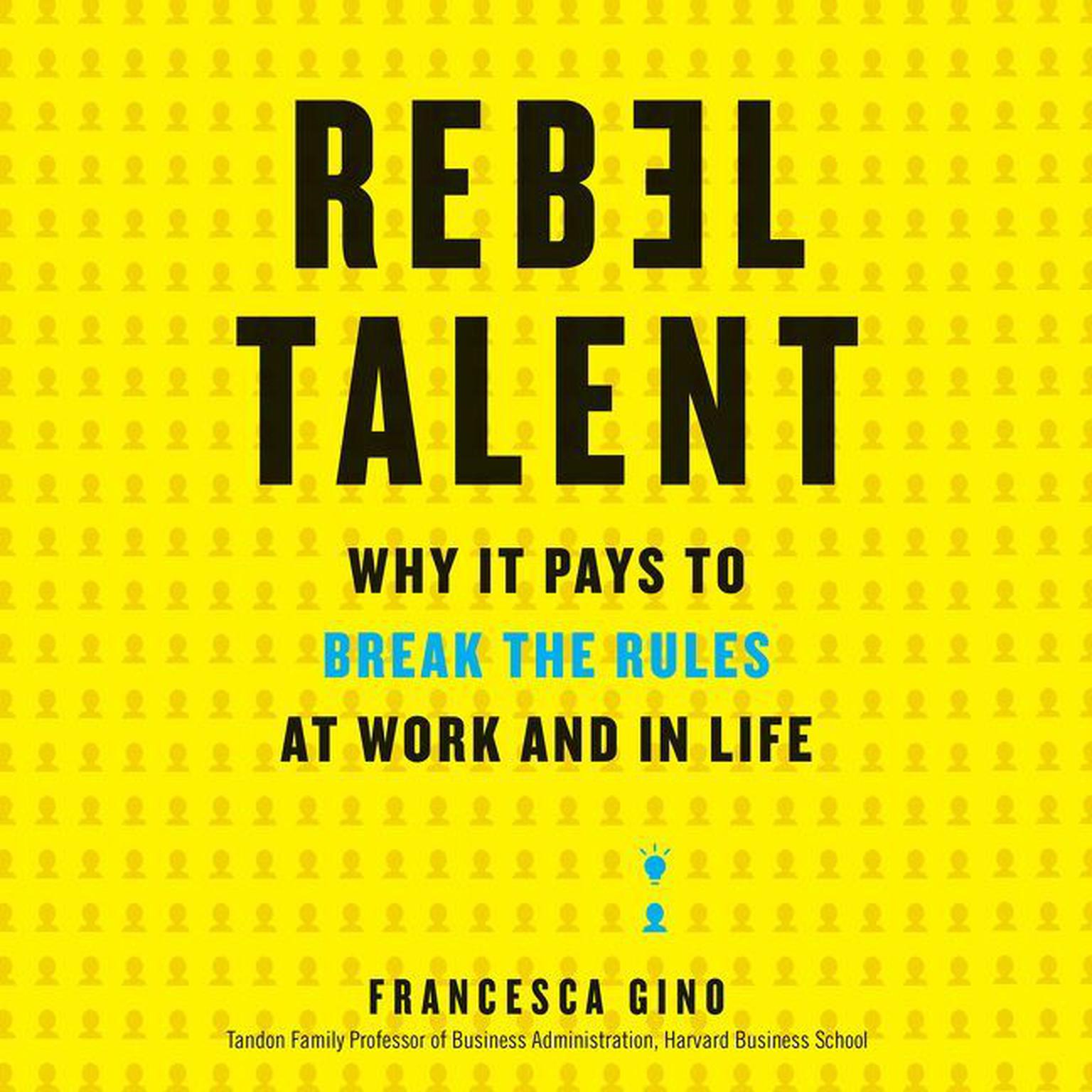 Rebel Talent: Why It Pays to Break the Rules at Work and in Life Audiobook, by Francesca Gino