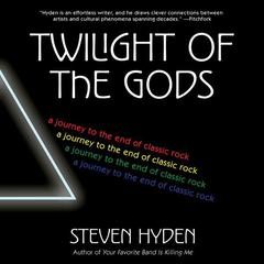 Twilight of the Gods: A Journey to the End of Classic Rock Audiobook, by Steven Hyden