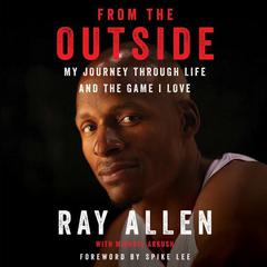 From the Outside: My Journey Through Life and the Game I Love Audiobook, by Ray Allen