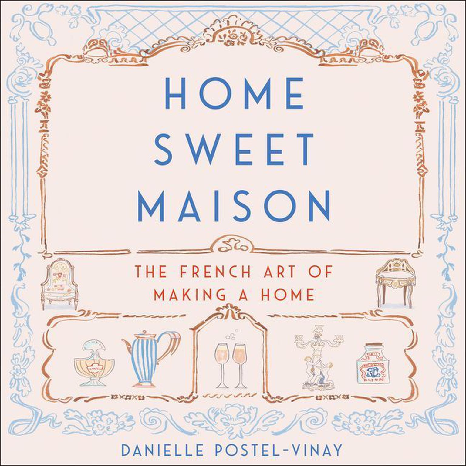 Home Sweet Maison: The French Art of Making a Home Audiobook, by Danielle Postel-Vinay