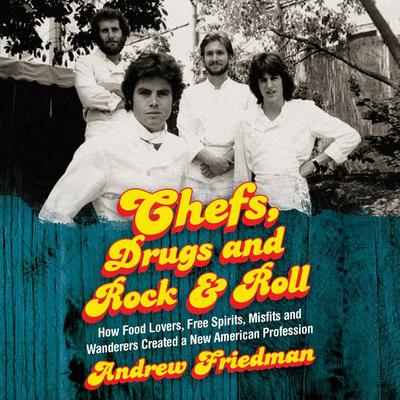 Chefs, Drugs and Rock & Roll: How Food Lovers, Free Spirits, Misfits and Wanderers Created a New American Profession Audiobook, by Andrew Friedman