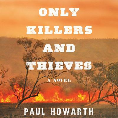 Only Killers and Thieves: A Novel Audiobook, by Paul Howarth