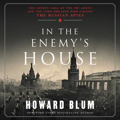In the Enemys House: The Secret Saga of the FBI Agent and the Code Breaker Who Caught the Russian Spies Audiobook, by Howard Blum