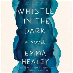 Whistle in the Dark: A Novel Audiobook, by Emma Healey