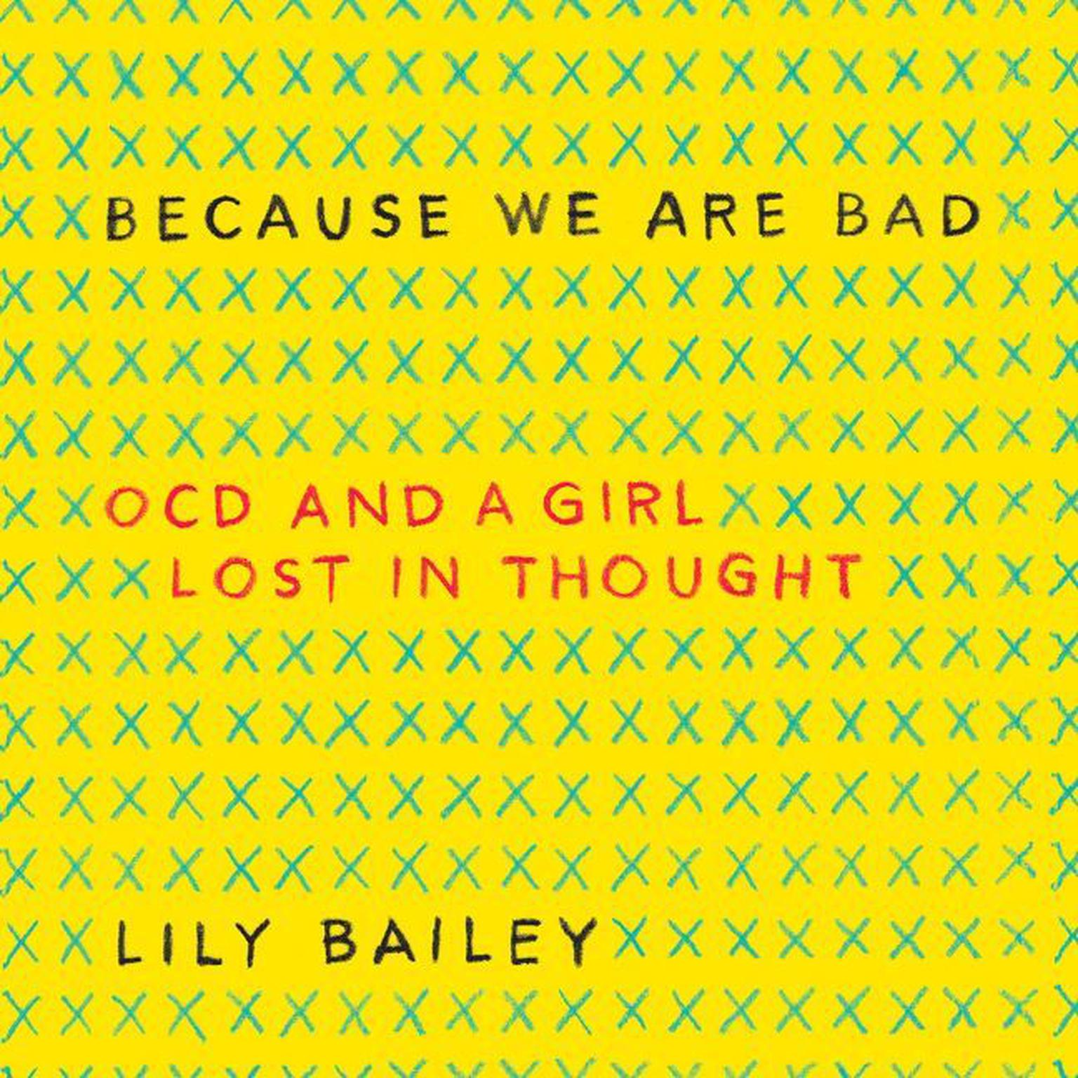 Because We Are Bad: OCD and a Girl Lost in Thought Audiobook, by Lily Bailey
