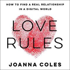 Love Rules: How to Find a Real Relationship in a Digital World Audiobook, by Joanna Coles