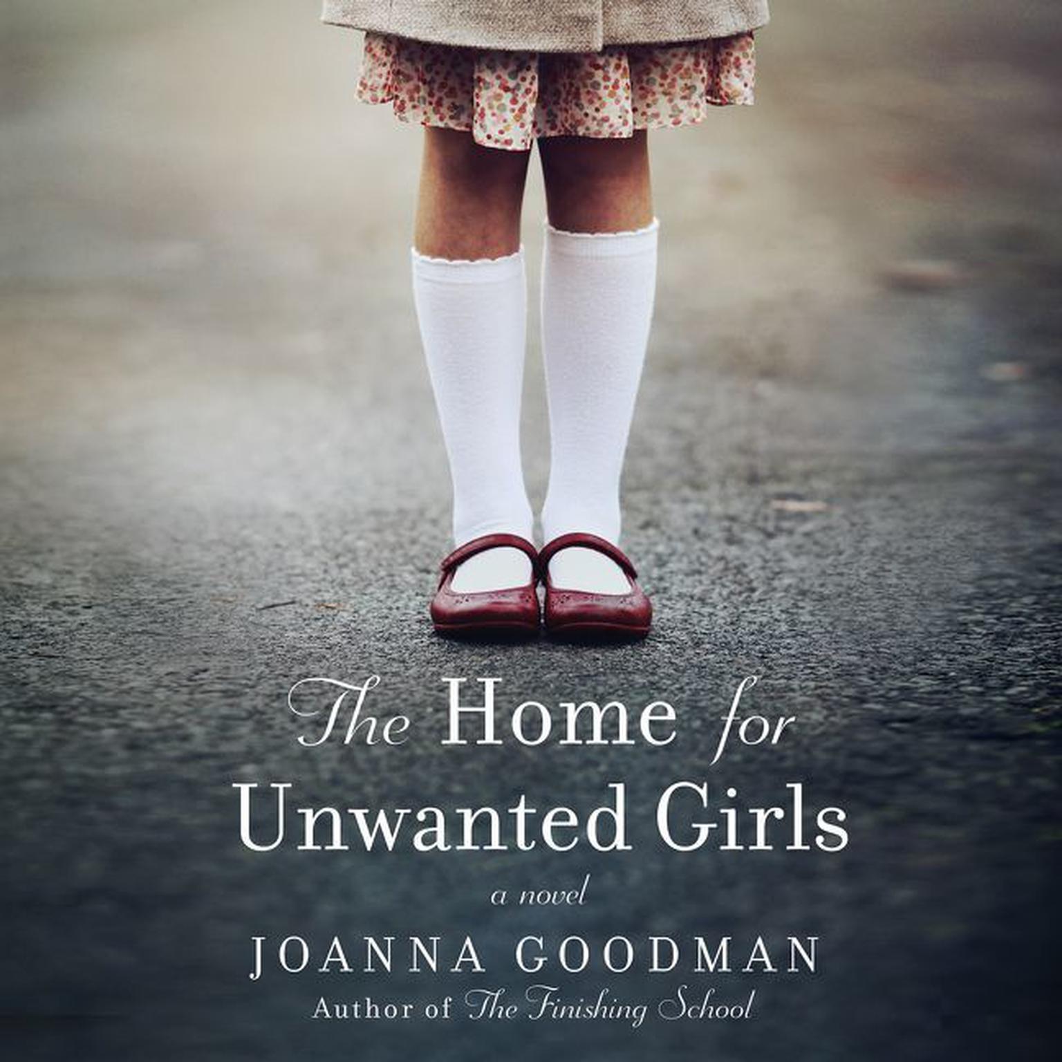 The Home for Unwanted Girls: The heart-wrenching, gripping story of a mother-daughter bond that could not be broken - inspired by true events Audiobook, by Joanna Goodman