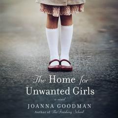 The Home for Unwanted Girls: The heart-wrenching, gripping story of a mother-daughter bond that could not be broken - inspired by true events Audiobook, by Joanna Goodman
