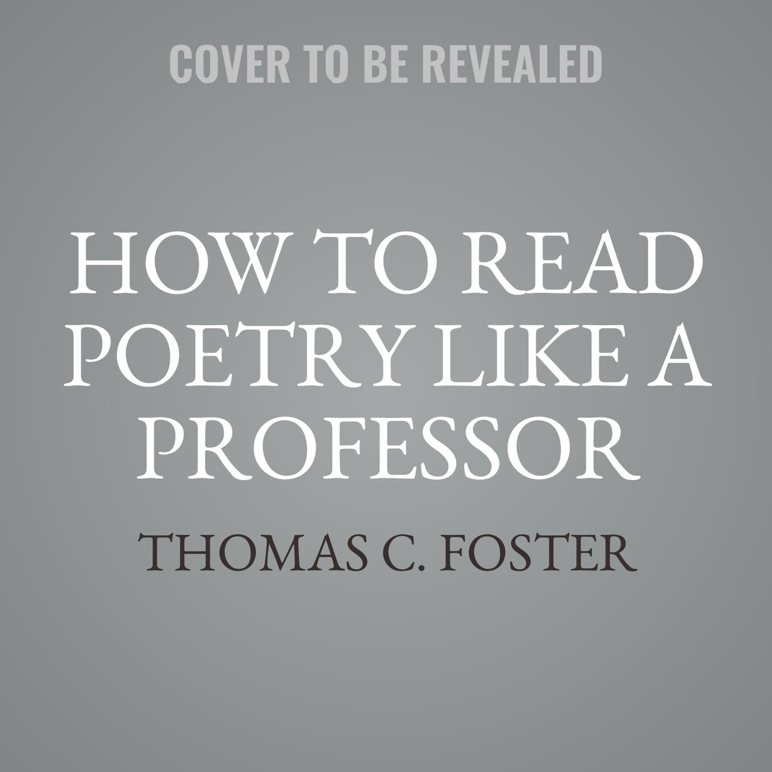 How to Read Poetry like a Professor: A Quippy and Sonorous Guide to Verse Audiobook, by Thomas C. Foster