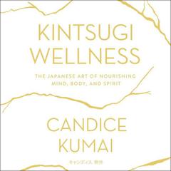 Kintsugi Wellness: The Japanese Art of Nourishing Mind, Body, and Soul Audiobook, by Candice Kumai